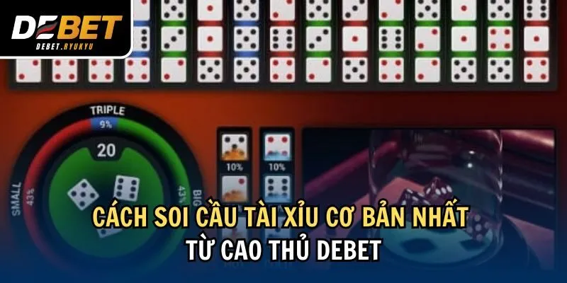 Cách soi cầu Tài Xỉu cơ bản nhất từ cao thủ Debet