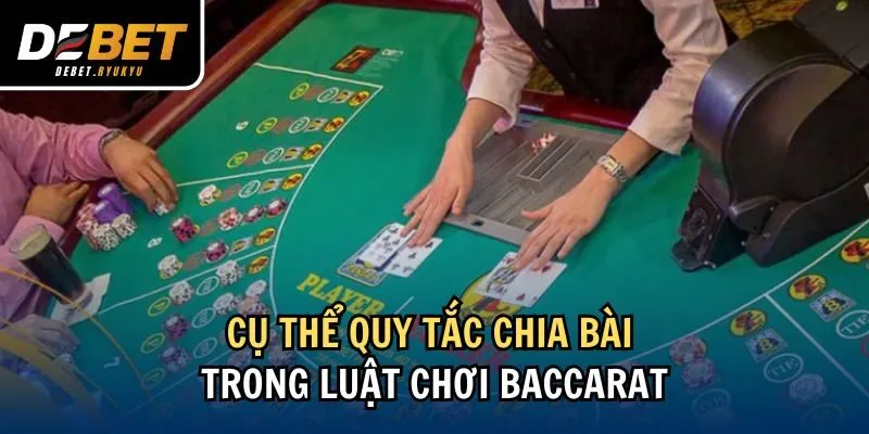 Cụ thể quy tắc chia bài trong luật chơi Baccarat