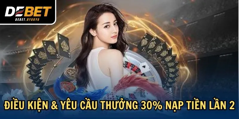 Điều kiện & yêu cầu thưởng 30% nạp tiền lần 2