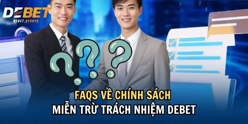 FAQs về chính sách miễn trừ trách nhiệm Debet