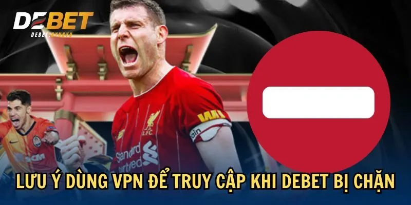 Lưu ý dùng VPN để truy cập khi Debet bị chặn