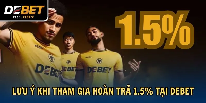 Lưu ý khi tham gia hoàn trả 1.5% tại Debet