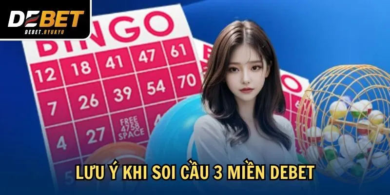 Lưu ý khi soi cầu 3 miền Debet