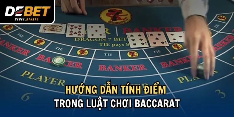 Hướng dẫn tính điểm trong luật chơi Baccarat