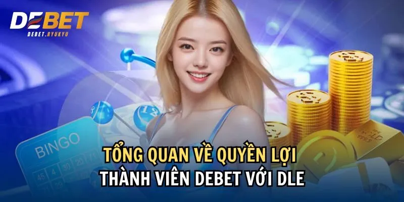 Tổng quan về quyền lợi thành viên Debet với DLE