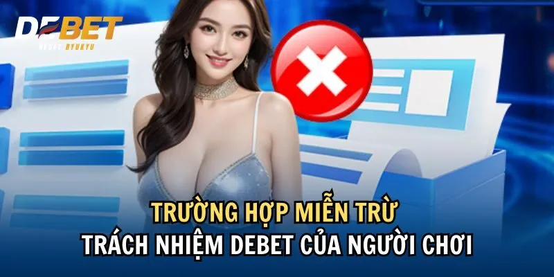 Trường hợp miễn trừ trách nhiệm Debet của người chơi