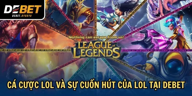 Cá cược LOL và sự cuốn hút của LOL tại Debet