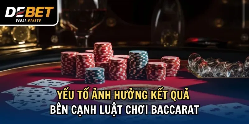 Yếu tố ảnh hưởng kết quả bên cạnh luật chơi Baccarat